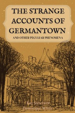 The Strange Accounts of Germantown and Other Peculiar Phenomena - Synclaire, Kay; White, Dominique