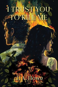 I Trust You to Kill Me - Howe, J. A.