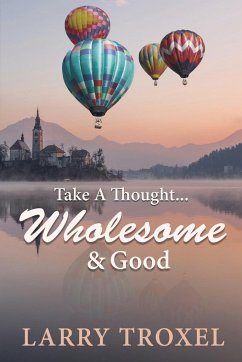 Take a Thought...Wholesome and Good - Troxel, Larry