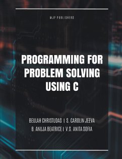 PROGRAMMING FOR PROBLEM SOLVING USING C - Christudas, Beulah; Beatrice, B. Anuja; Jeeva, S. Carolin