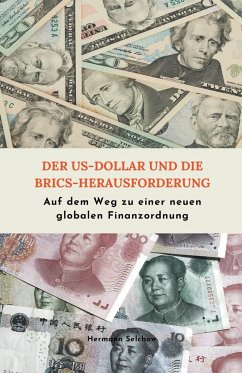 Der US-Dollar und die BRICS-Herausforderung Auf dem Weg zu einer neuen globalen Finanzordnung - Selchow, Hermann