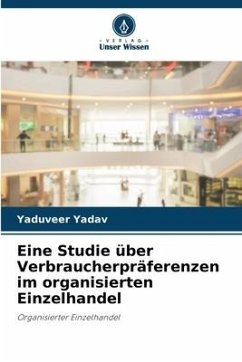 Eine Studie über Verbraucherpräferenzen im organisierten Einzelhandel - Yadav, Yaduveer
