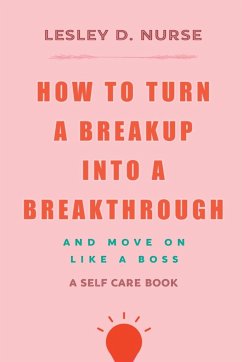 How to Turn a Breakup into a Breakthrough - Nurse, Lesley D.