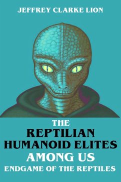 The Reptilian Humanoid Elites Among Us - Endgame of the Reptiles (eBook, ePUB) - Lion, Jeffrey Clarke