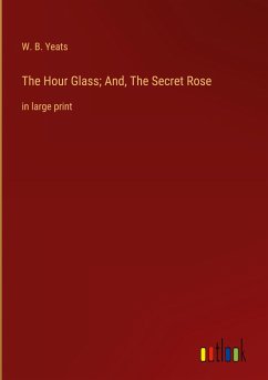 The Hour Glass; And, The Secret Rose - Yeats, W. B.