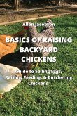 Basics of Raising Backyard Chickens: Guide to Selling Eggs, Raising, Feeding, & Butchering Chickens