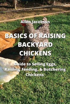 Basics of Raising Backyard Chickens: Guide to Selling Eggs, Raising, Feeding, & Butchering Chickens - Jacobson, Allen