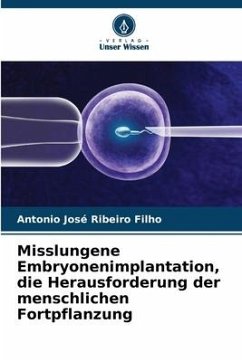 Misslungene Embryonenimplantation, die Herausforderung der menschlichen Fortpflanzung - Ribeiro Filho, Antonio José