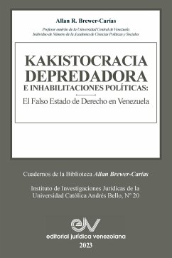 KAKISTOCRACIA DEPREDADORA E INHABILITACIONES POLÍTICAS. El falso Estado de derecho en Venezuela - Brewer-Carías, Allan R.