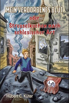 Mein verdorbenes Blut oder Streuselkuchen nach schlesischer Art - Küter, Hubert C.