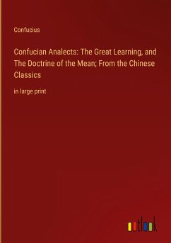 Confucian Analects: The Great Learning, and The Doctrine of the Mean; From the Chinese Classics