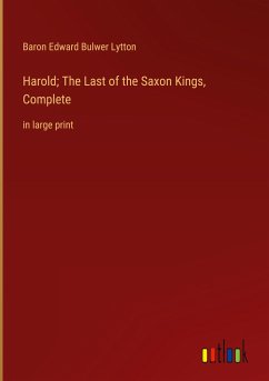 Harold; The Last of the Saxon Kings, Complete - Lytton, Baron Edward Bulwer