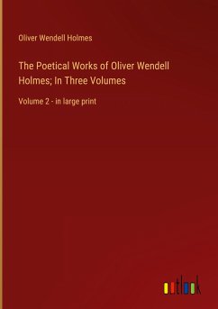 The Poetical Works of Oliver Wendell Holmes; In Three Volumes - Holmes, Oliver Wendell