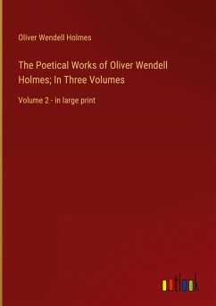 The Poetical Works of Oliver Wendell Holmes; In Three Volumes