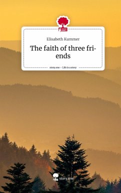 The faith of three friends. Life is a Story - story.one - Kummer, Elisabeth