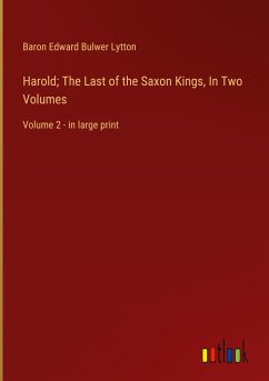 Harold; The Last of the Saxon Kings, In Two Volumes - Lytton, Baron Edward Bulwer