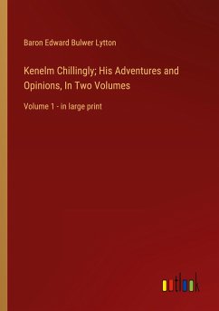 Kenelm Chillingly; His Adventures and Opinions, In Two Volumes - Lytton, Baron Edward Bulwer