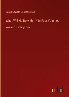 What Will He Do with It?; In Four Volumes - Lytton, Baron Edward Bulwer