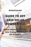 Guide to Off Grid Solar Power Bible: Install, Maintain & Design Solar Energy for Cabin, RVs & others