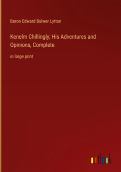 Kenelm Chillingly; His Adventures and Opinions, Complete - Lytton, Baron Edward Bulwer