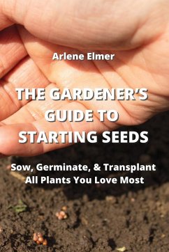 THE GARDENER'S GUIDE TO STARTING SEEDS - Elmer, Arlene