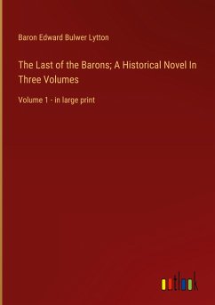 The Last of the Barons; A Historical Novel In Three Volumes - Lytton, Baron Edward Bulwer