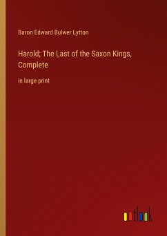 Harold; The Last of the Saxon Kings, Complete - Lytton, Baron Edward Bulwer