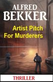 Artist Pitch For Murderers: Thriller (eBook, ePUB) Artist Pitch For Murderers: Thriller (eBook, ePUB)