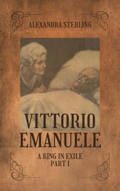 Vittorio Emanuele a King in Exile, Part I (eBook, ePUB) - Sterling, Alexandra