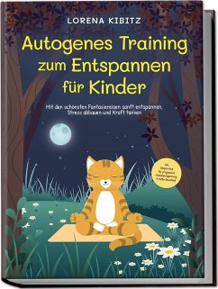 Autogenes Training zum Entspannen für Kinder: Mit den schönsten Fantasiereisen sanft entspannen, Stress abbauen und Kraft tanken - inkl. Körperreise für progressive Muskelentspannung & Audio-Download - Kibitz, Lorena