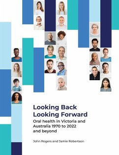 Looking Back Looking Forward - Oral health in Victoria and Australia 1970 to 2022 and beyond - Rogers, John G; Robertson, Jamie Am