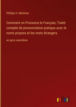 Comment on Prononce le Français; Traité complet de prononciation pratique avec le noms propres et les mots étrangers