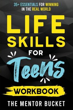 Life Skills for Teens Workbook - 35+ Essentials for Winning in the Real World   How to Cook, Manage Money, Drive a Car, and Develop Manners, Social Skills, and More - Bucket, The Mentor