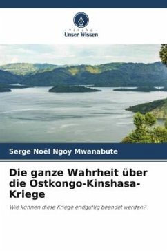 Die ganze Wahrheit über die Ostkongo-Kinshasa-Kriege - Ngoy Mwanabute, Serge Noël