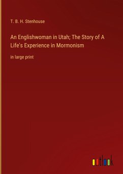 An Englishwoman in Utah; The Story of A Life's Experience in Mormonism - Stenhouse, T. B. H.