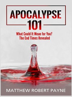 Apocalypse 101: What Could It Mean for You? The End Times Revealed - Payne, Matthew Robert