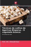 Técnicas de cultivo de Agaricus Bisporus - O cogumelo branco:
