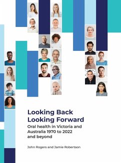 Looking Back Looking Forward - Oral health in Victoria and Australia 1970 to 2022 and beyond - Rogers, John G; Robertson, Jamie Am