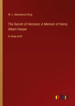 The Secret of Heroism; A Memoir of Henry Albert Harper - King, W. L. Mackenzie