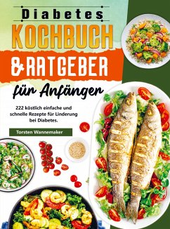 Diabetes Kochbuch & Ratgeber für Anfänger - Torsten Wannemaker
