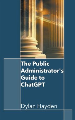 The Public Administrator's Guide to ChatGPT - Hayden, Dylan