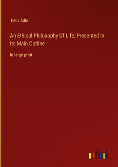 An Ethical Philosophy Of Life; Presented In Its Main Outline