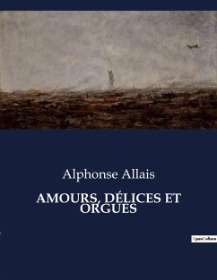AMOURS, DÉLICES ET ORGUES - Allais, Alphonse