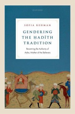 Gendering the Ḥadīth Tradition - Rehman, Sofia (Independent scholar of Islam, Independent scholar of