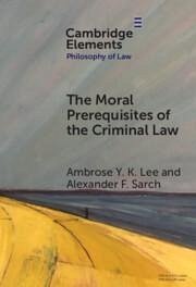 The Moral Prerequisites of the Criminal Law - Lee, Ambrose Y K; Sarch, Alexander F