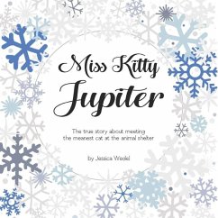 Miss Kitty Jupiter: The true story about meeting the meanest cat at the animal shelter - Wedel, Jessica