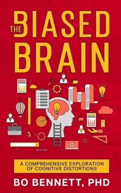 The Biased Brain: A Comprehensive Exploration of Cognitive Distortions: A Comprehensive Exploration of Cognitive Distortions - Bennett, Bo