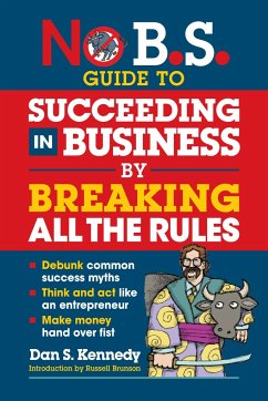 No B.S. Guide to Succeed in Business by Breaking All the Rules - Kennedy, Dan S.
