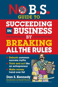 No B.S. Guide to Succeeding in Business by Breaking All the Rules - Kennedy, Dan S.