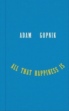 All That Happiness Is - Gopnik, Adam